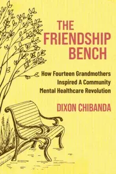 The Friendship Bench. How Fourteen Grandmothers Inspired a Community Mental Healthcare Revolution, Paperback/Dixon Chibanda, MD