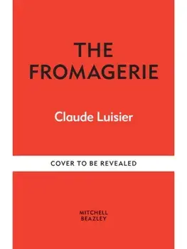 The Fromagerie. Exploring, Pairing & Enjoying Cheese | the perfect gift for cheese lovers, Hardback/Claude Luisier
