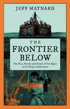 The Frontier Below. The 2000 Year Quest to Go Deeper Underwater and How it Impacts Our Future, Paperback/***