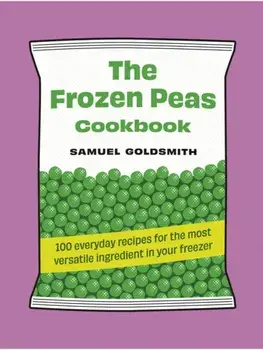 The Frozen Peas Cookbook. 100 everyday recipes for the most versatile ingredient in your freezer, Hardback/Samuel Goldsmith