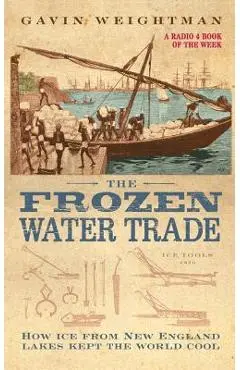 The Frozen Water Trade - Gavin Weightman