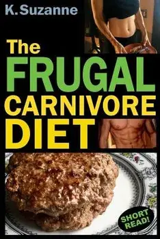 The Frugal Carnivore Diet: How I Eat a Carnivore Diet for $4 a Day, Paperback/K. Suzanne