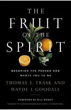 The Fruit of the Spirit: Becoming the Person God Wants You to Be - Thomas E. Trask