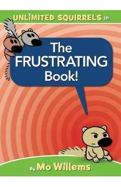 The Frustrating Book! (an Unlimited Squirrels Book) - Mo Willems