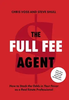 The Full Fee Agent: How to Stack the Odds in Your Favor as a Real Estate Professional, Hardcover/Chris Voss