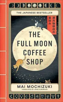 The Full Moon Coffee Shop. The bestselling Japanese healing classic, Hardback/Mai Mochizuki