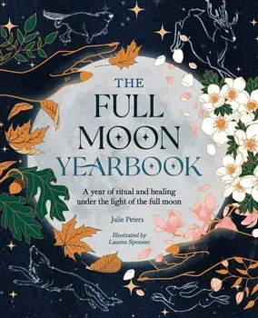 The Full Moon Yearbook. A Year of Ritual and Healing Under the Light of the Full Moon, Paperback/Julie Peters