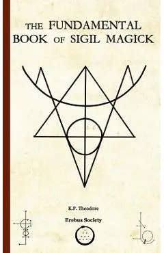 The Fundamental Book of Sigil Magick - K. P. Theodore