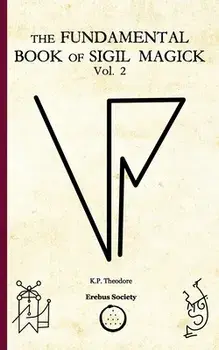 The Fundamental Book of Sigil Magick Vol.2, Paperback/K. P. Theodore