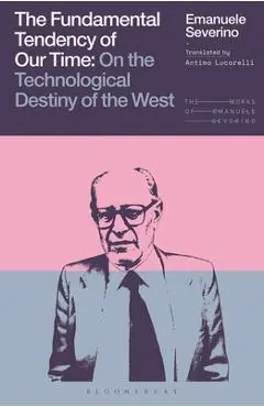 The Fundamental Tendency of Our Time: On the Technological Destiny of the West - Emanuele Severino