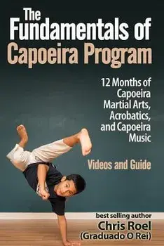 The Fundamentals of Brazilian Capoeira Program: 12 Months of Capoeira Martial Arts, Acrobatics, and Capoeira Music, Paperback/Chris Roel