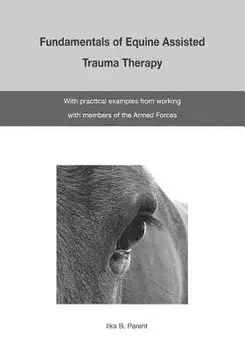 The Fundamentals of Equine Assisted Trauma Therapy: With Practical Examples from Working with Members of the Armed Forces, Paperback/Ilka B. Parent