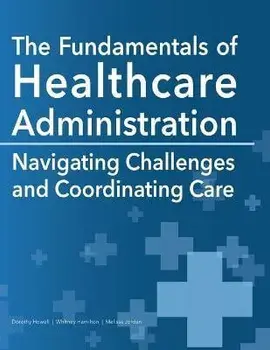 The Fundamentals of Healthcare Administration: Navigating Challenges and Coordinating Care, Paperback/Dorothy Howell