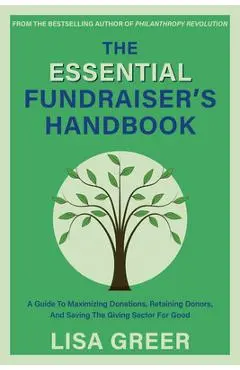 The Fundraiser's Handbook: A Guide to Maximizing Donations, Retaining Donors, and Saving the Giving Sector for Good - Lisa Greer