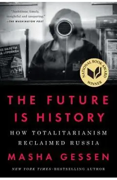 The Future Is History: How Totalitarianism Reclaimed Russia - Masha Gessen