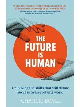 The Future is Human. Unlocking the skills that will define success in an evolving world, Paperback/Charlie Boyle