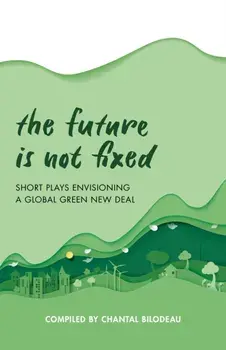 The Future Is Not Fixed. Short Plays Envisioning a Global Green New Deal, Paperback/***