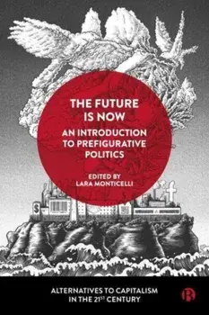 The Future Is Now: An Introduction to Prefigurative Politics, Paperback/***
