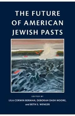 The Future of American Jewish Pasts - Lila Corwin Berman