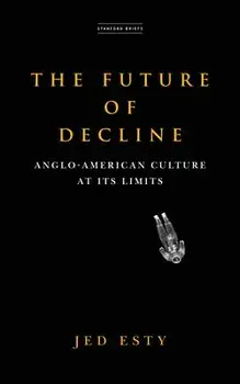 The Future of Decline: Anglo-American Culture at Its Limits, Paperback/Jed Esty