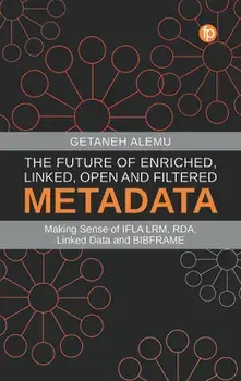 The Future of Enriched, Linked, Open and Filtered Metadata. Making Sense of IFLA LRM, RDA, Linked Data and BIBFRAME, Paperback/Getaneh Alemu