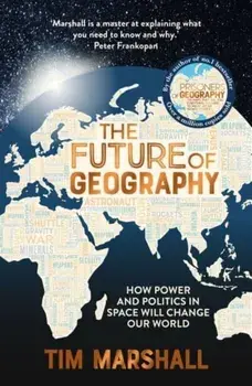 The Future of Geography. How Power and Politics in Space Will Change Our World - A SUNDAY TIMES BESTSELLER, Paperback/Tim Marshall