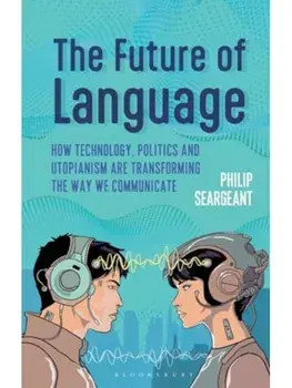 The Future of Language. How Technology, Politics and Utopianism are Transforming the Way we Communicate, Paperback/***