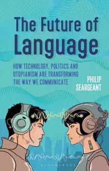 The Future of Language. How Technology, Politics and Utopianism are Transforming the Way we Communicate, Hardback/***