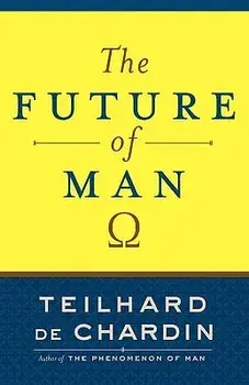 The Future of Man, Paperback/Teilhard De Chardin
