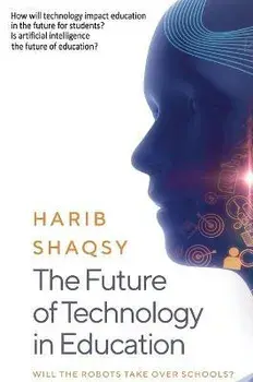 The Future of Technology in Education: How AI Will Transform the Learning and Teaching Process Forever, Hardcover/Harib Shaqsy