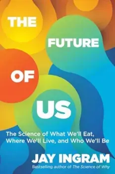 The Future of Us. The Science of What We'll Eat, Where We'll Live, and Who We'll Be, Paperback/Jay Ingram