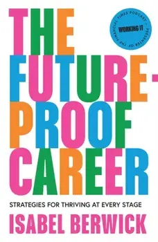 The Future-Proof Career. Strategies for Thriving at Every Stage, Hardback/Isabel Berwick