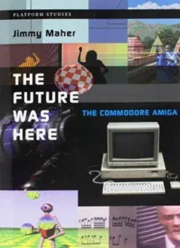 The Future Was Here: The Commodore Amiga, Paperback/Jimmy Maher