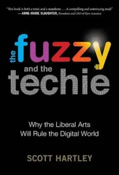 The Fuzzy and the Techie: Why the Liberal Arts Will Rule the Digital World, Paperback/Scott Hartley