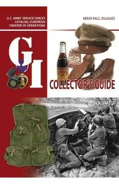 The G.I. Collector's Guide: U.S. Army Service Forces Catalog, European Theater of Operations: Volume 2 - Henri-paul Enjames