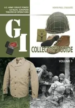 The G.I. Collector's Guide: U.S. Army Service Forces Catalog, European Theater of Operations: Volume 1, Hardcover/Henri-Paul Enjames