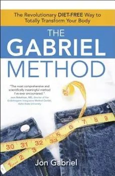The Gabriel Method: The Revolutionary Diet-Free Way to Totally Transform Your Body, Paperback/Jon Gabriel
