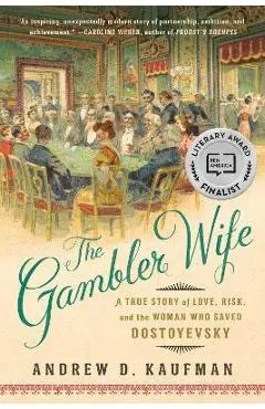 The Gambler Wife: A True Story of Love, Risk, and the Woman Who Saved Dostoyevsky - Andrew D. Kaufman