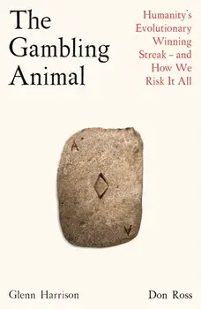 The Gambling Animal. Humanity’s Evolutionary Winning Streak - and How We Risk It All, Main, Hardback/Don Ross