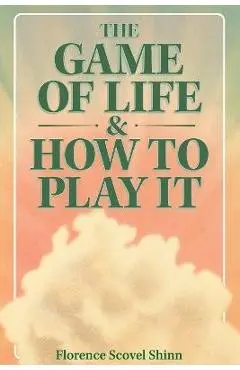 The Game of Life & How to Play It - Florence Scovel Shinn