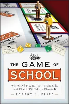The Game of School: Why We All Play It, How It Hurts Kids, and What It Will Take to Change It, Paperback/Robert L. Fried