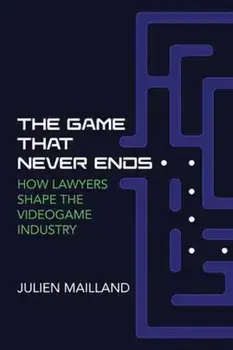 The Game That Never Ends. How Lawyers Shape the Videogame Industry, Paperback/Julien Mailland