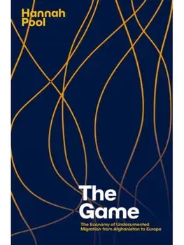 The Game. The Economy of Undocumented Migration from Afghanistan to Europe, Paperback/***