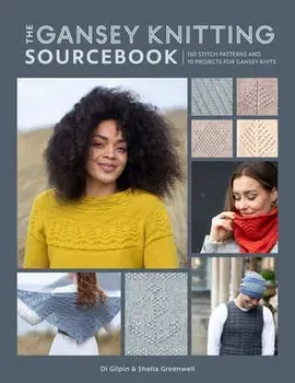 The Gansey Knitting Sourcebook: 150 Stitch Patterns and 10 Projects for Gansey Knits, Paperback/Di Gilpin