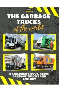 The garbage trucks of the world: A colorful children's book, trash trucks from around the world, interesting facts about ecology, recycling and waste - Conrad K. Butler