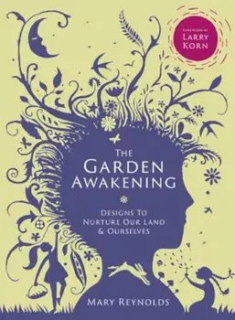 The Garden Awakening: Designs to Nurture Our Land and Ourselves, Hardcover/Mary Reynolds