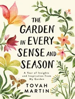 The Garden in Every Sense and Season: A Year of Insights and Inspiration from My Garden, Paperback/Tovah Martin