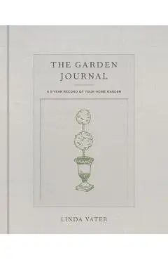 The Garden Journal: A 5-Year Record of Your Home Garden - Linda Vater