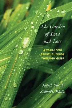 The Garden of Love and Loss: A Year-Long Spiritual Guide Through Grief, Paperback/Judith Sarah Schmidt