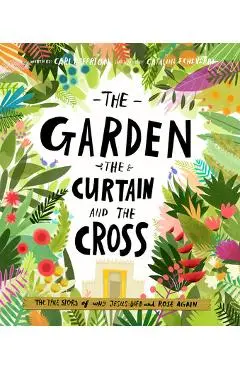 The Garden, the Curtain and the Cross: The True Story of Why Jesus Died and Rose Again - Carl Laferton